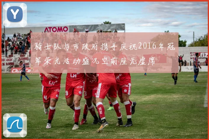 骑士队与市政府携手庆祝2016年冠军荣光活动盛况空前座无虚席