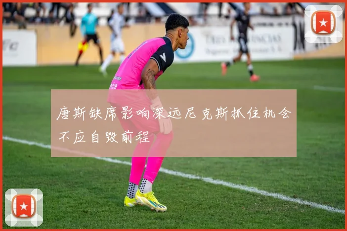 唐斯缺席影响深远尼克斯抓住机会不应自毁前程