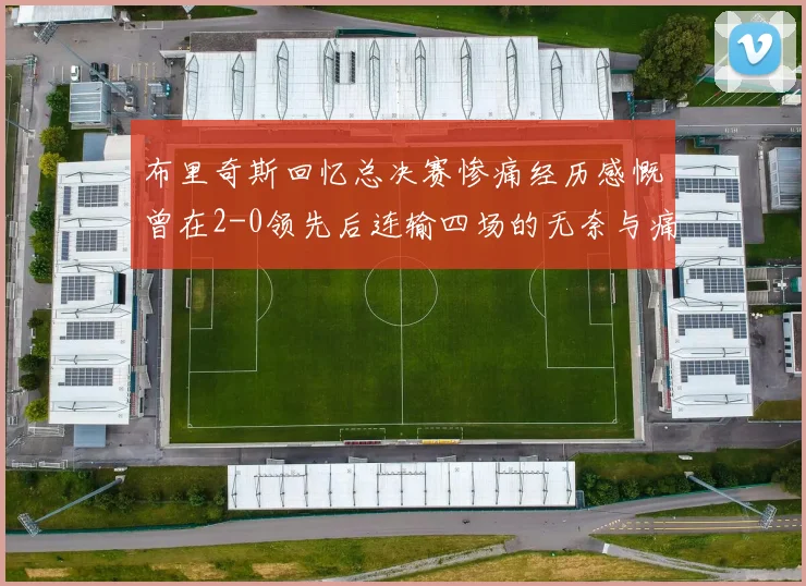 布里奇斯回忆总决赛惨痛经历感慨曾在2-0领先后连输四场的无奈与痛苦